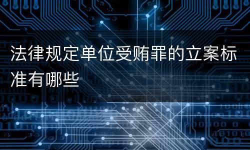 法律规定单位受贿罪的立案标准有哪些