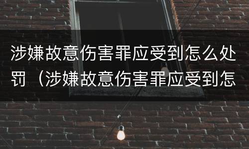 涉嫌故意伤害罪应受到怎么处罚（涉嫌故意伤害罪应受到怎么处罚和处罚）