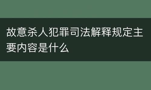 故意杀人犯罪司法解释规定主要内容是什么