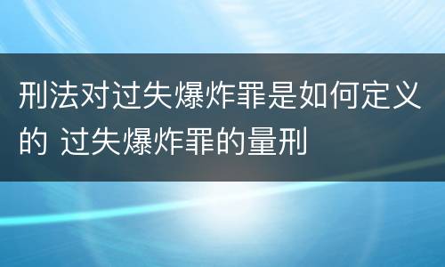 刑法对过失爆炸罪是如何定义的 过失爆炸罪的量刑