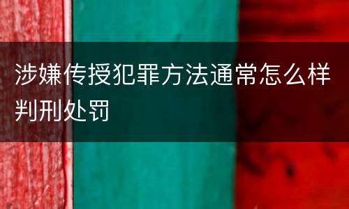 涉嫌传授犯罪方法通常怎么样判刑处罚