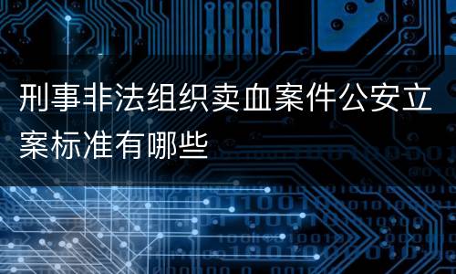 刑事非法组织卖血案件公安立案标准有哪些
