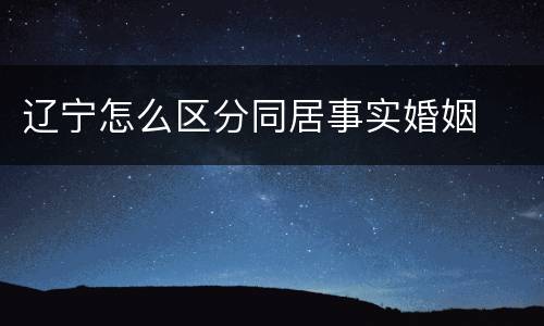 辽宁怎么区分同居事实婚姻