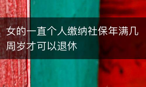 女的一直个人缴纳社保年满几周岁才可以退休