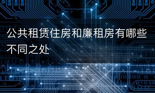 公共租赁住房和廉租房有哪些不同之处