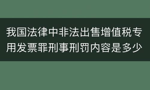 我国法律中非法出售增值税专用发票罪刑事刑罚内容是多少