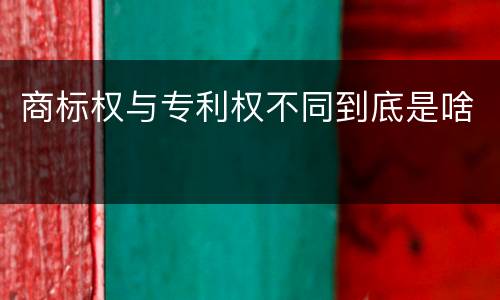 商标权与专利权不同到底是啥