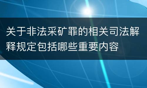 关于非法采矿罪的相关司法解释规定包括哪些重要内容