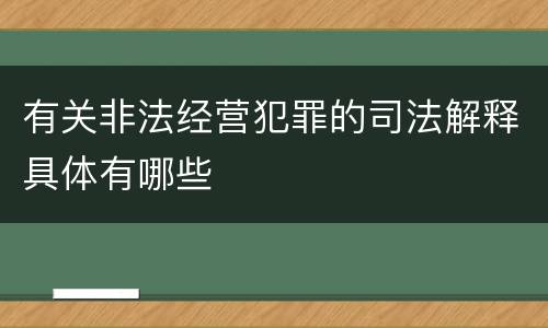 有关非法经营犯罪的司法解释具体有哪些