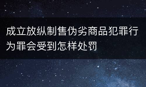 成立放纵制售伪劣商品犯罪行为罪会受到怎样处罚