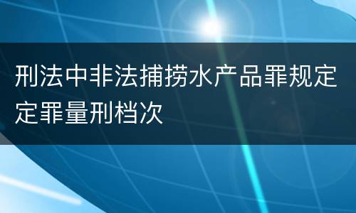 刑法中非法捕捞水产品罪规定定罪量刑档次