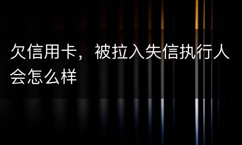 欠信用卡，被拉入失信执行人会怎么样
