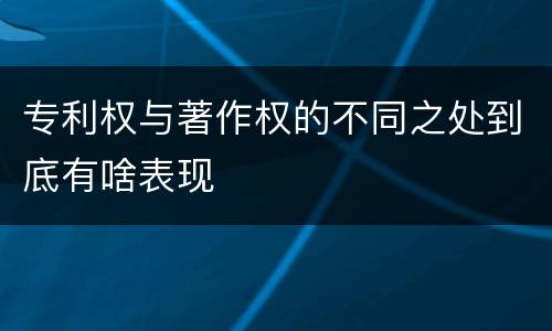 专利权与著作权的不同之处到底有啥表现