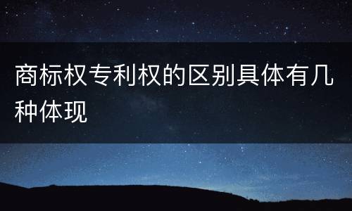 商标权专利权的区别具体有几种体现