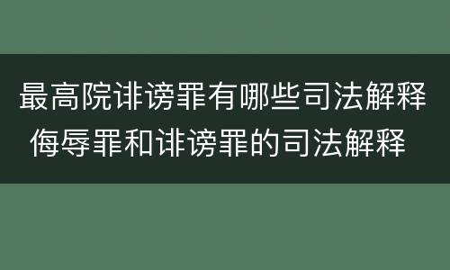 最高院诽谤罪有哪些司法解释 侮辱罪和诽谤罪的司法解释