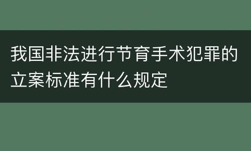 我国非法进行节育手术犯罪的立案标准有什么规定
