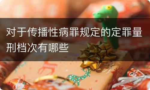 对于传播性病罪规定的定罪量刑档次有哪些
