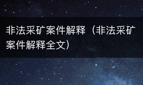 非法采矿案件解释（非法采矿案件解释全文）