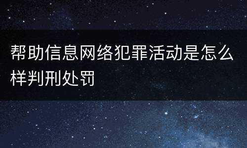 帮助信息网络犯罪活动是怎么样判刑处罚