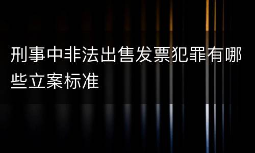 刑事中非法出售发票犯罪有哪些立案标准