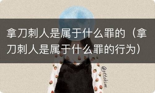 拿刀刺人是属于什么罪的（拿刀刺人是属于什么罪的行为）