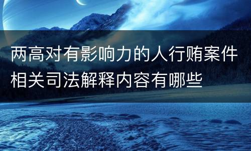 两高对有影响力的人行贿案件相关司法解释内容有哪些