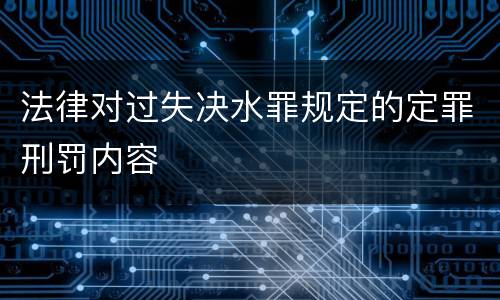 法律对过失决水罪规定的定罪刑罚内容