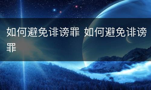 如何避免诽谤罪 如何避免诽谤罪