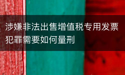 涉嫌非法出售增值税专用发票犯罪需要如何量刑