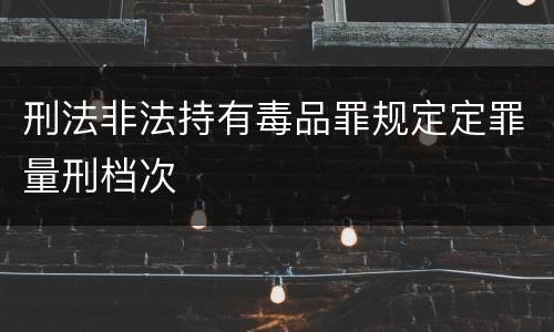 刑法非法持有毒品罪规定定罪量刑档次