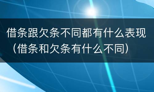 借条跟欠条不同都有什么表现（借条和欠条有什么不同）