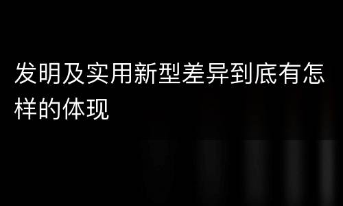 发明及实用新型差异到底有怎样的体现