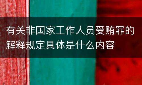 有关非国家工作人员受贿罪的解释规定具体是什么内容