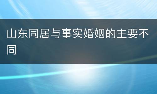 山东同居与事实婚姻的主要不同