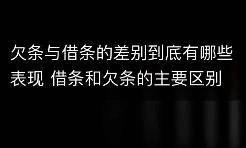 欠条与借条的差别到底有哪些表现 借条和欠条的主要区别