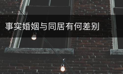 事实婚姻与同居有何差别