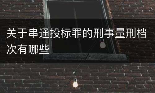 关于串通投标罪的刑事量刑档次有哪些