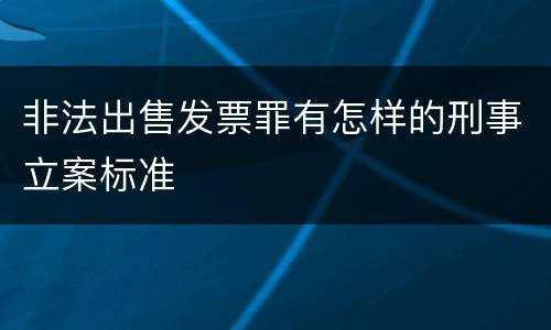 非法出售发票罪有怎样的刑事立案标准
