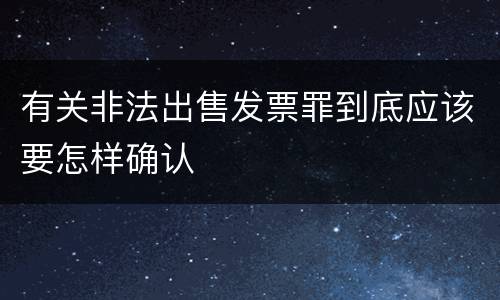 有关非法出售发票罪到底应该要怎样确认