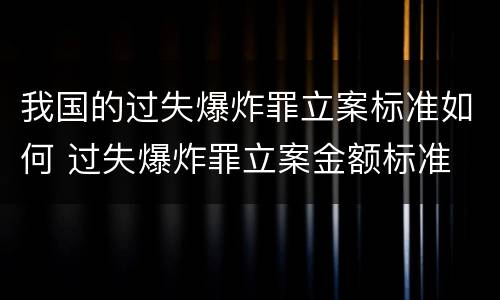 我国的过失爆炸罪立案标准如何 过失爆炸罪立案金额标准