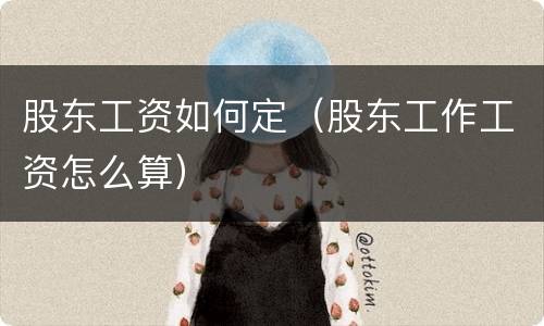 股东工资如何定（股东工作工资怎么算）