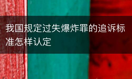 我国规定过失爆炸罪的追诉标准怎样认定