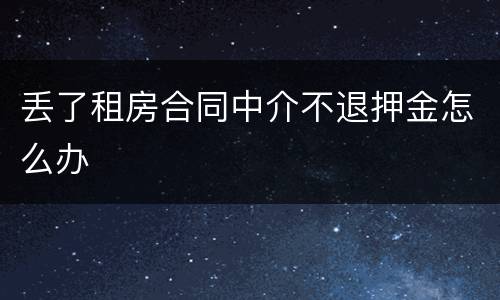 丢了租房合同中介不退押金怎么办