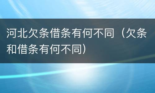 河北欠条借条有何不同（欠条和借条有何不同）