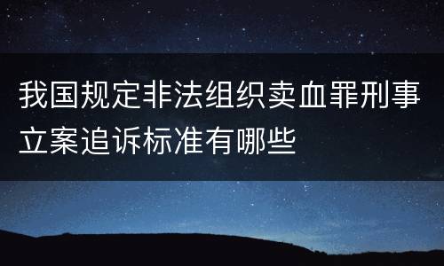我国规定非法组织卖血罪刑事立案追诉标准有哪些