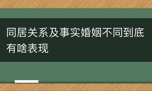 同居关系及事实婚姻不同到底有啥表现