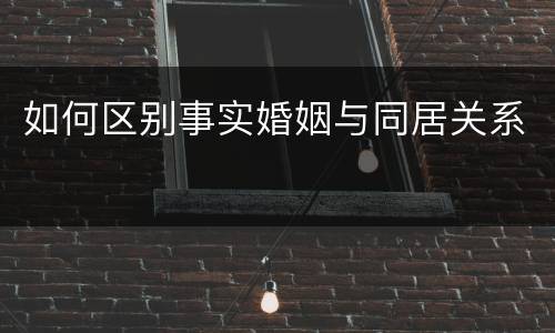 如何区别事实婚姻与同居关系