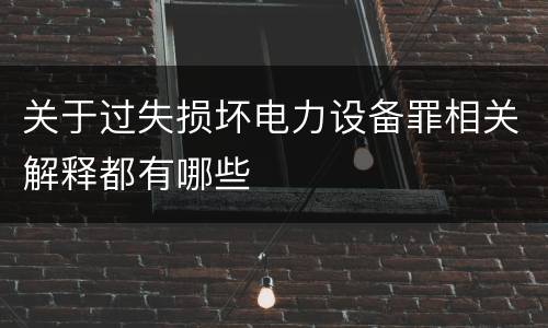 关于过失损坏电力设备罪相关解释都有哪些