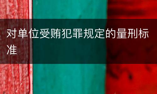 对单位受贿犯罪规定的量刑标准