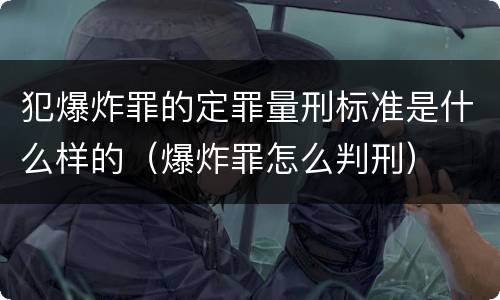 犯爆炸罪的定罪量刑标准是什么样的（爆炸罪怎么判刑）